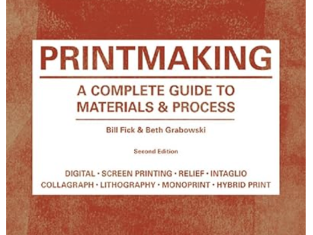 Printmaking: A Complete GUide to Materials & Processes by Bill Flick & Beth Grabwoski For Discount