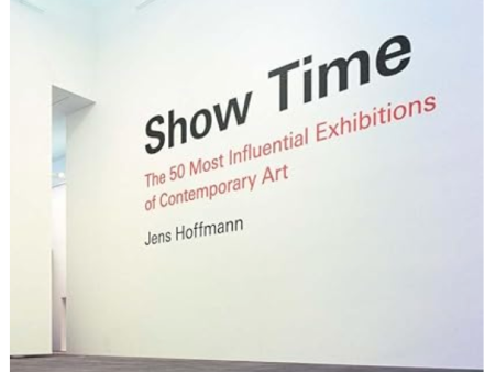 Show Time: The 50 Most Influential Exhibitions of Contemporary Art by Jens Hoffmann Sale